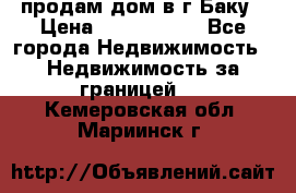 продам дом в г.Баку › Цена ­ 5 500 000 - Все города Недвижимость » Недвижимость за границей   . Кемеровская обл.,Мариинск г.